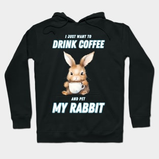 I Just Want To Drink Coffee And Pet My Rabbit Hoodie